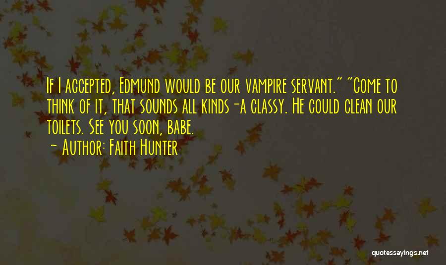 Faith Hunter Quotes: If I Accepted, Edmund Would Be Our Vampire Servant. Come To Think Of It, That Sounds All Kinds-a Classy. He