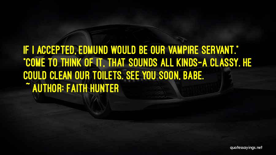 Faith Hunter Quotes: If I Accepted, Edmund Would Be Our Vampire Servant. Come To Think Of It, That Sounds All Kinds-a Classy. He