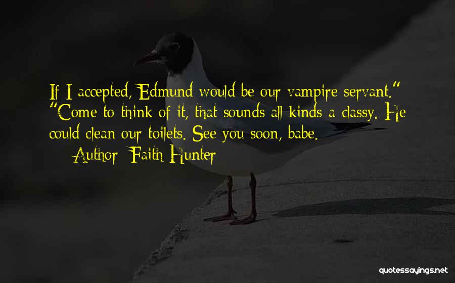 Faith Hunter Quotes: If I Accepted, Edmund Would Be Our Vampire Servant. Come To Think Of It, That Sounds All Kinds-a Classy. He