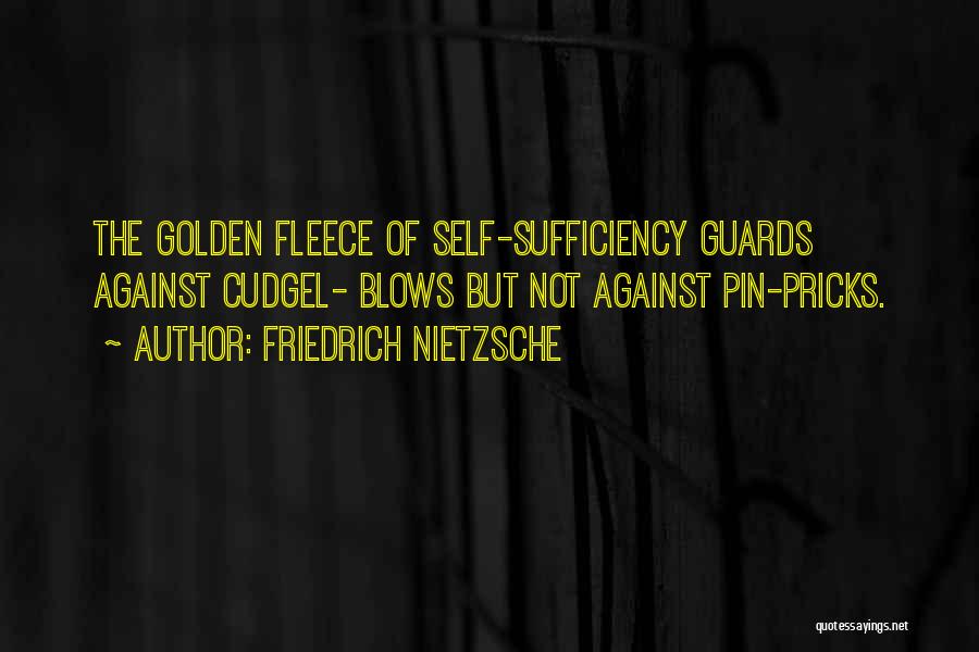 Friedrich Nietzsche Quotes: The Golden Fleece Of Self-sufficiency Guards Against Cudgel- Blows But Not Against Pin-pricks.