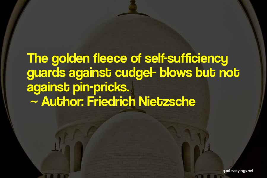 Friedrich Nietzsche Quotes: The Golden Fleece Of Self-sufficiency Guards Against Cudgel- Blows But Not Against Pin-pricks.