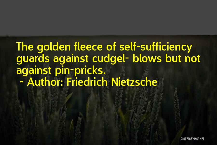 Friedrich Nietzsche Quotes: The Golden Fleece Of Self-sufficiency Guards Against Cudgel- Blows But Not Against Pin-pricks.