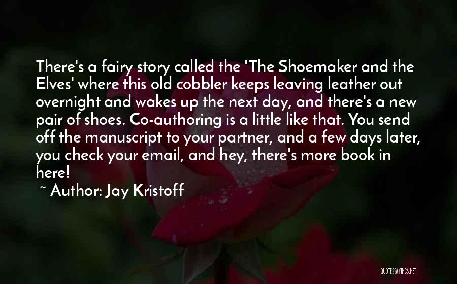 Jay Kristoff Quotes: There's A Fairy Story Called The 'the Shoemaker And The Elves' Where This Old Cobbler Keeps Leaving Leather Out Overnight