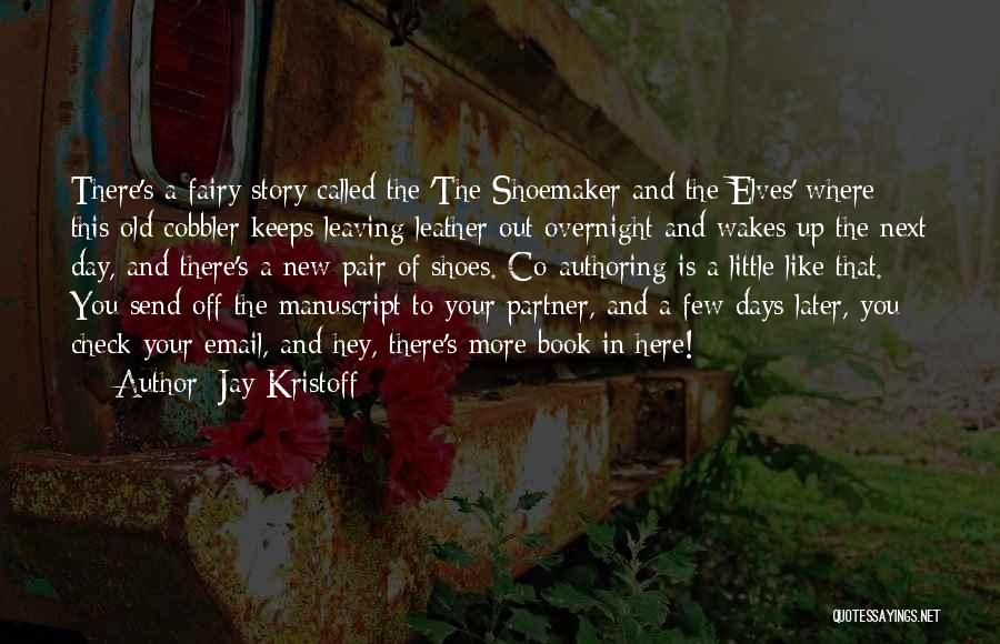 Jay Kristoff Quotes: There's A Fairy Story Called The 'the Shoemaker And The Elves' Where This Old Cobbler Keeps Leaving Leather Out Overnight