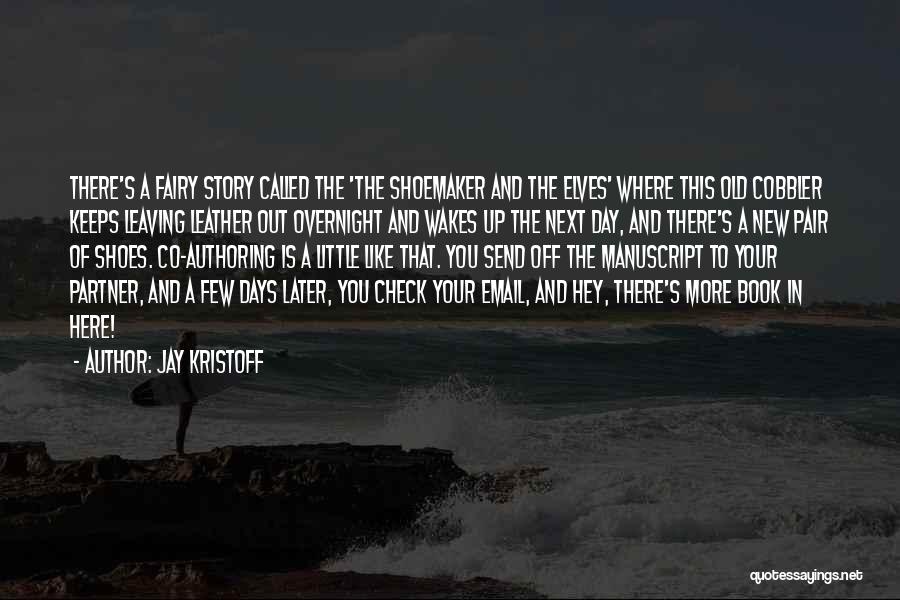 Jay Kristoff Quotes: There's A Fairy Story Called The 'the Shoemaker And The Elves' Where This Old Cobbler Keeps Leaving Leather Out Overnight