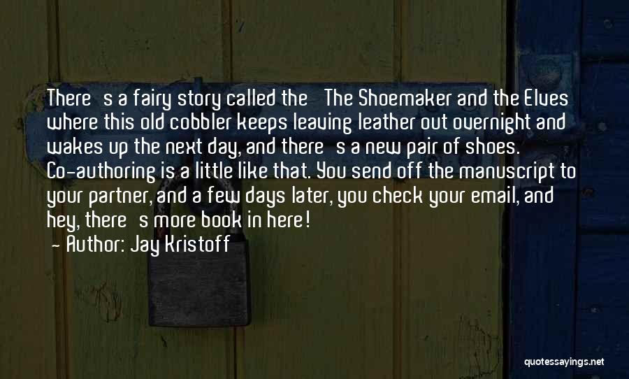 Jay Kristoff Quotes: There's A Fairy Story Called The 'the Shoemaker And The Elves' Where This Old Cobbler Keeps Leaving Leather Out Overnight