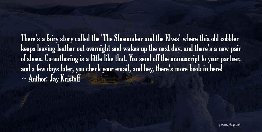 Jay Kristoff Quotes: There's A Fairy Story Called The 'the Shoemaker And The Elves' Where This Old Cobbler Keeps Leaving Leather Out Overnight