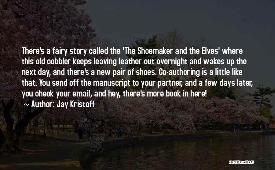 Jay Kristoff Quotes: There's A Fairy Story Called The 'the Shoemaker And The Elves' Where This Old Cobbler Keeps Leaving Leather Out Overnight