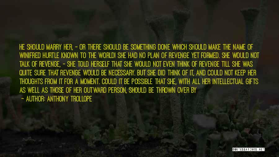 Anthony Trollope Quotes: He Should Marry Her, - Or There Should Be Something Done Which Should Make The Name Of Winifred Hurtle Known