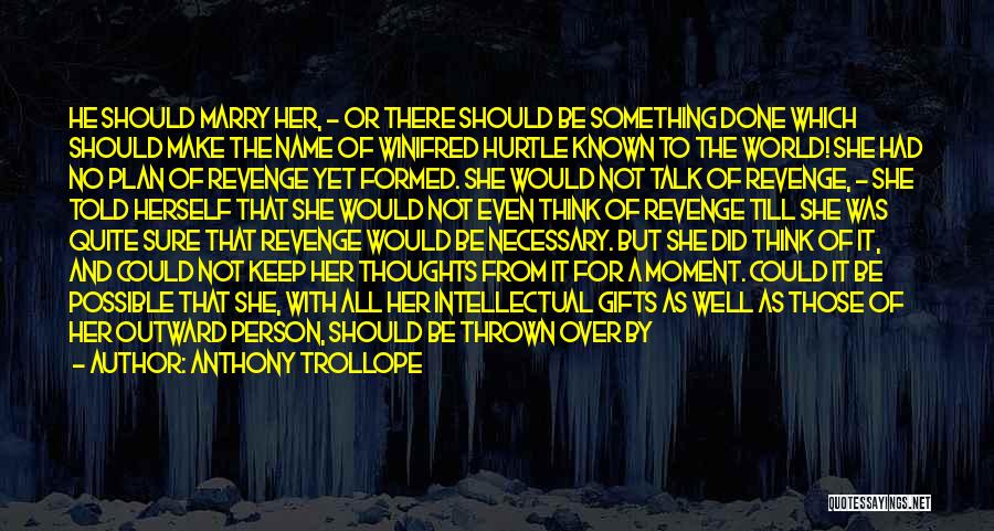 Anthony Trollope Quotes: He Should Marry Her, - Or There Should Be Something Done Which Should Make The Name Of Winifred Hurtle Known