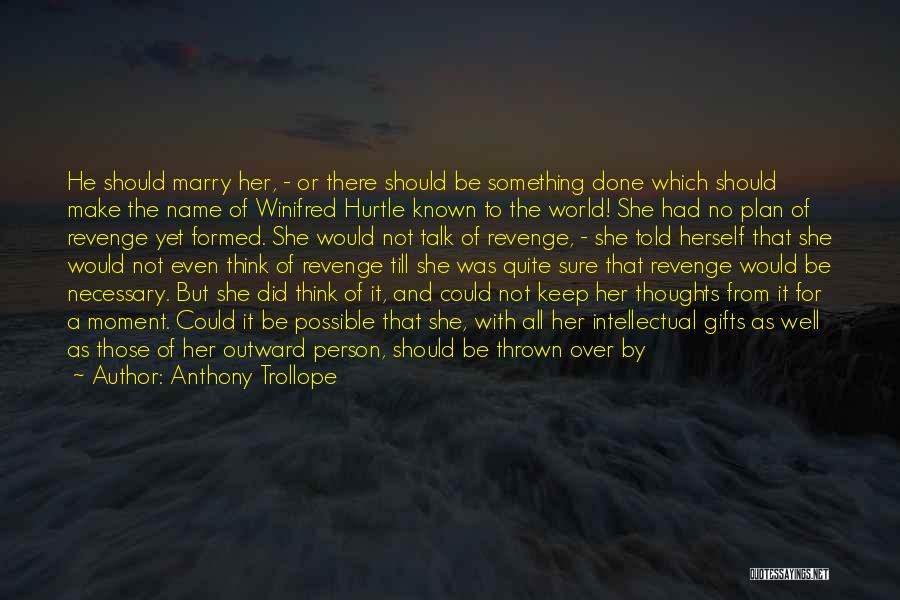 Anthony Trollope Quotes: He Should Marry Her, - Or There Should Be Something Done Which Should Make The Name Of Winifred Hurtle Known