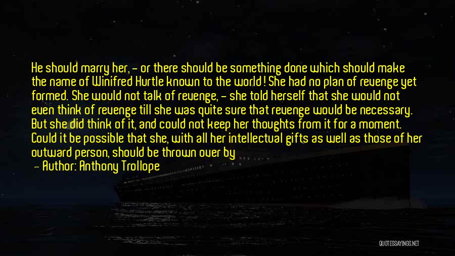 Anthony Trollope Quotes: He Should Marry Her, - Or There Should Be Something Done Which Should Make The Name Of Winifred Hurtle Known