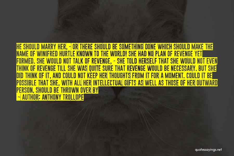 Anthony Trollope Quotes: He Should Marry Her, - Or There Should Be Something Done Which Should Make The Name Of Winifred Hurtle Known