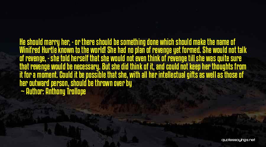 Anthony Trollope Quotes: He Should Marry Her, - Or There Should Be Something Done Which Should Make The Name Of Winifred Hurtle Known