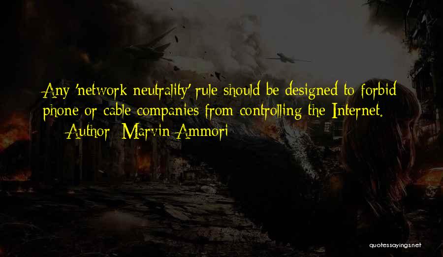 Marvin Ammori Quotes: Any 'network Neutrality' Rule Should Be Designed To Forbid Phone Or Cable Companies From Controlling The Internet.