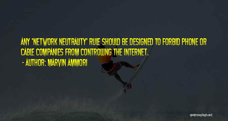 Marvin Ammori Quotes: Any 'network Neutrality' Rule Should Be Designed To Forbid Phone Or Cable Companies From Controlling The Internet.