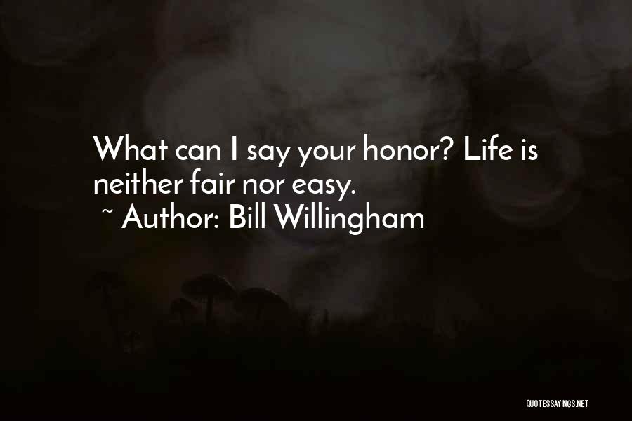 Bill Willingham Quotes: What Can I Say Your Honor? Life Is Neither Fair Nor Easy.