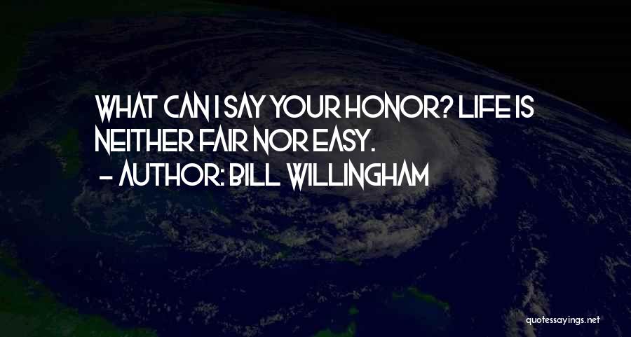 Bill Willingham Quotes: What Can I Say Your Honor? Life Is Neither Fair Nor Easy.