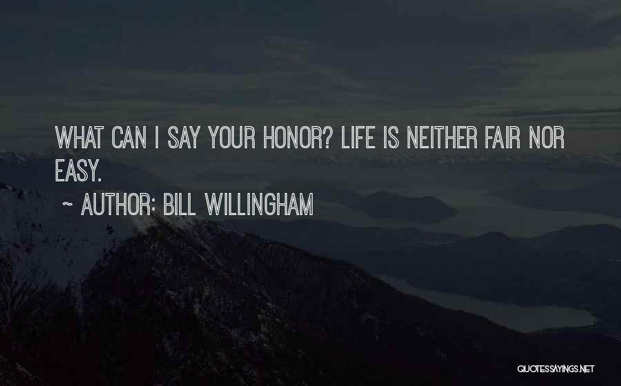 Bill Willingham Quotes: What Can I Say Your Honor? Life Is Neither Fair Nor Easy.