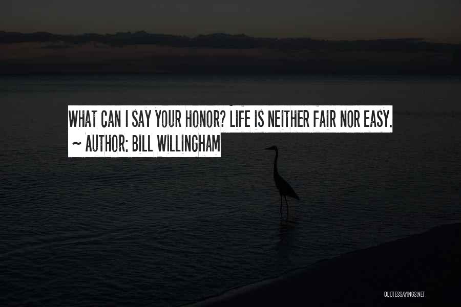 Bill Willingham Quotes: What Can I Say Your Honor? Life Is Neither Fair Nor Easy.