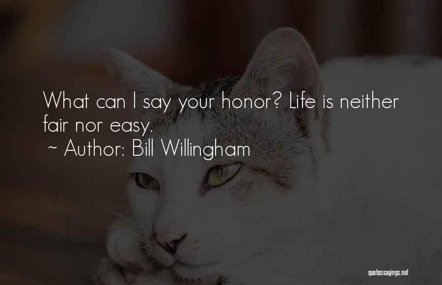 Bill Willingham Quotes: What Can I Say Your Honor? Life Is Neither Fair Nor Easy.