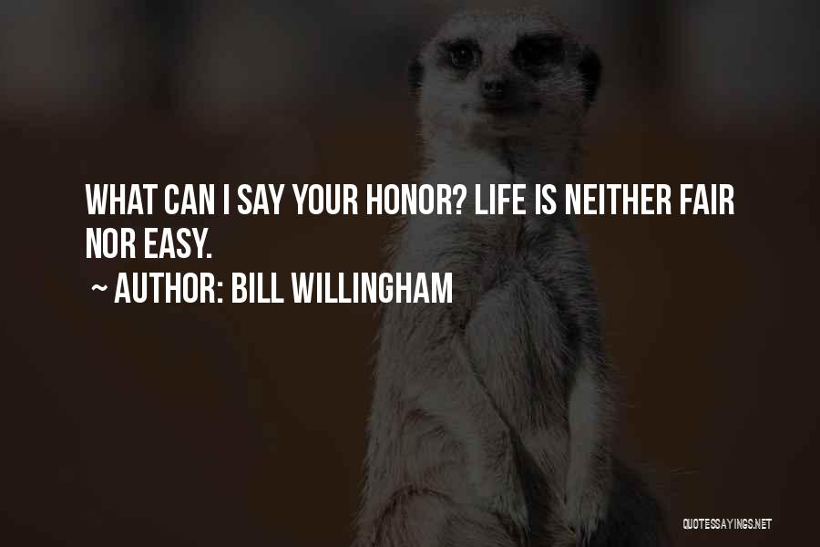 Bill Willingham Quotes: What Can I Say Your Honor? Life Is Neither Fair Nor Easy.