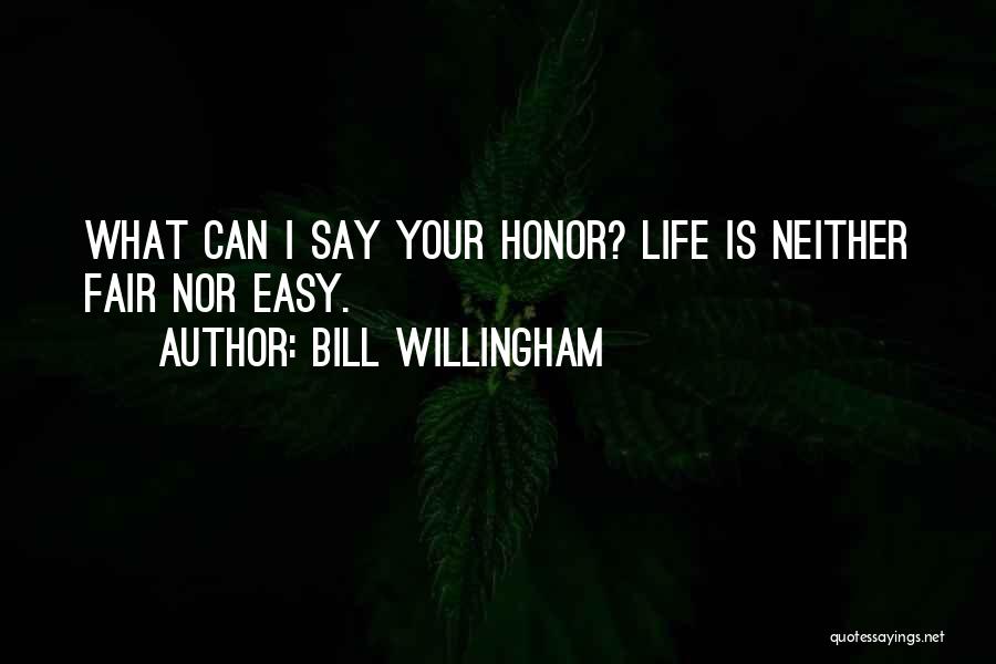 Bill Willingham Quotes: What Can I Say Your Honor? Life Is Neither Fair Nor Easy.
