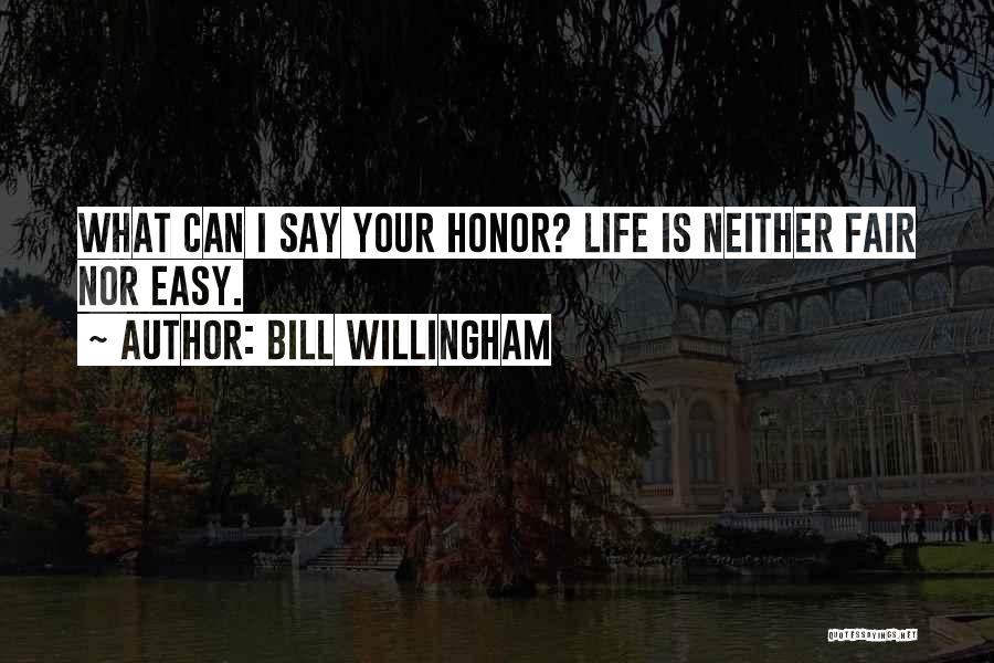 Bill Willingham Quotes: What Can I Say Your Honor? Life Is Neither Fair Nor Easy.