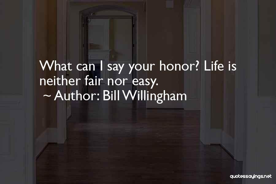 Bill Willingham Quotes: What Can I Say Your Honor? Life Is Neither Fair Nor Easy.
