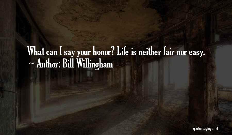 Bill Willingham Quotes: What Can I Say Your Honor? Life Is Neither Fair Nor Easy.
