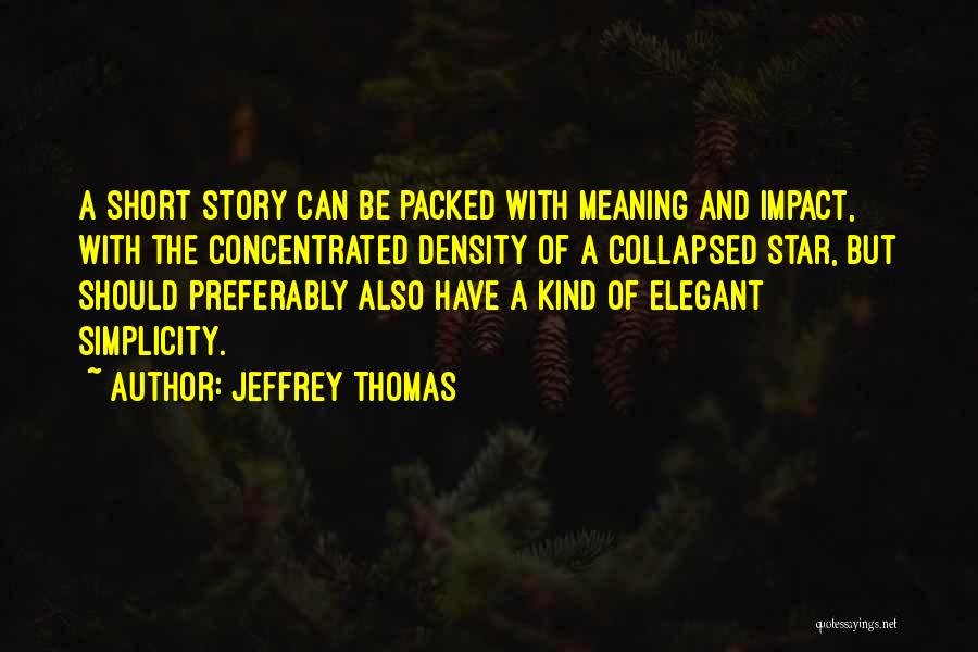 Jeffrey Thomas Quotes: A Short Story Can Be Packed With Meaning And Impact, With The Concentrated Density Of A Collapsed Star, But Should