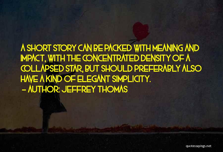 Jeffrey Thomas Quotes: A Short Story Can Be Packed With Meaning And Impact, With The Concentrated Density Of A Collapsed Star, But Should