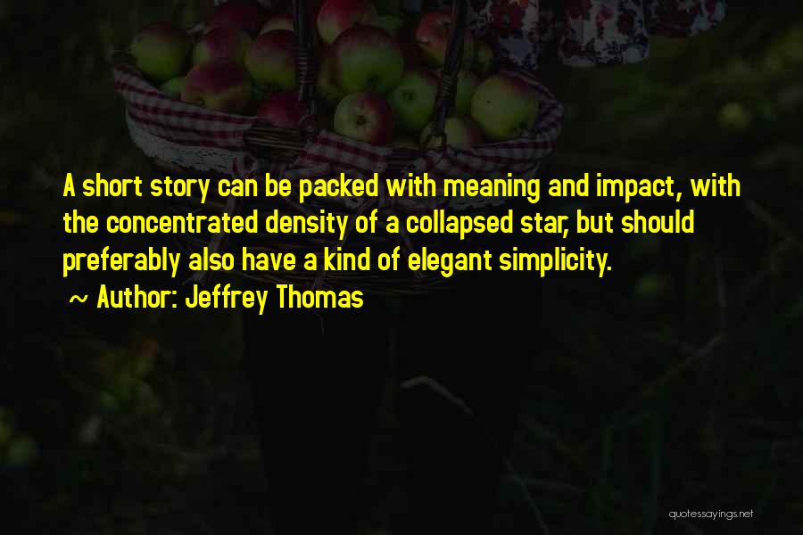 Jeffrey Thomas Quotes: A Short Story Can Be Packed With Meaning And Impact, With The Concentrated Density Of A Collapsed Star, But Should