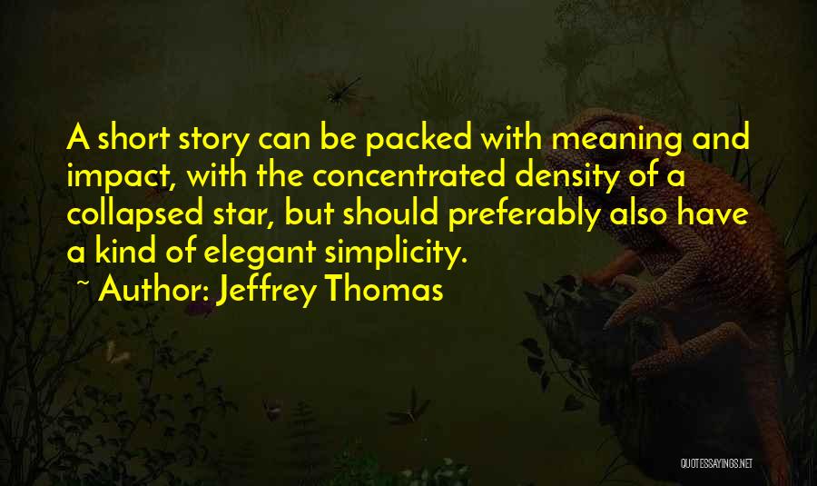 Jeffrey Thomas Quotes: A Short Story Can Be Packed With Meaning And Impact, With The Concentrated Density Of A Collapsed Star, But Should