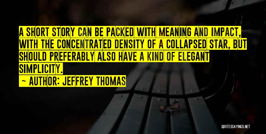 Jeffrey Thomas Quotes: A Short Story Can Be Packed With Meaning And Impact, With The Concentrated Density Of A Collapsed Star, But Should