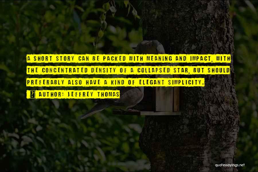 Jeffrey Thomas Quotes: A Short Story Can Be Packed With Meaning And Impact, With The Concentrated Density Of A Collapsed Star, But Should