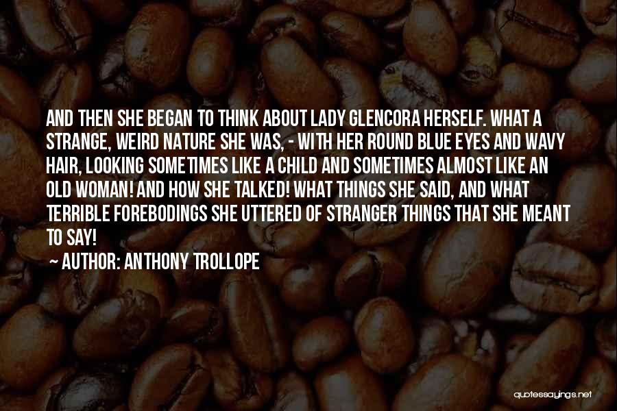 Anthony Trollope Quotes: And Then She Began To Think About Lady Glencora Herself. What A Strange, Weird Nature She Was, - With Her