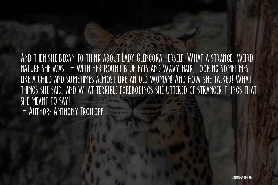 Anthony Trollope Quotes: And Then She Began To Think About Lady Glencora Herself. What A Strange, Weird Nature She Was, - With Her