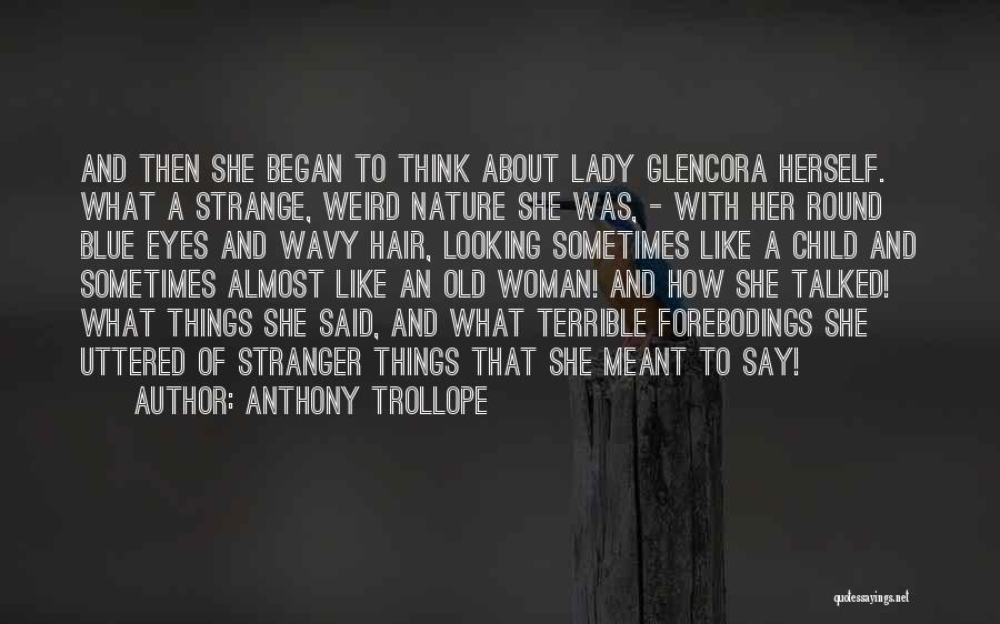 Anthony Trollope Quotes: And Then She Began To Think About Lady Glencora Herself. What A Strange, Weird Nature She Was, - With Her