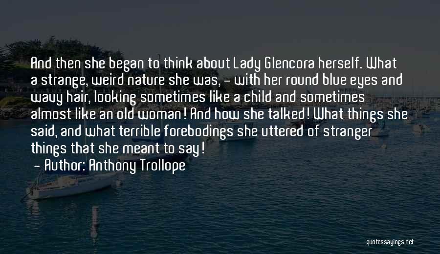 Anthony Trollope Quotes: And Then She Began To Think About Lady Glencora Herself. What A Strange, Weird Nature She Was, - With Her