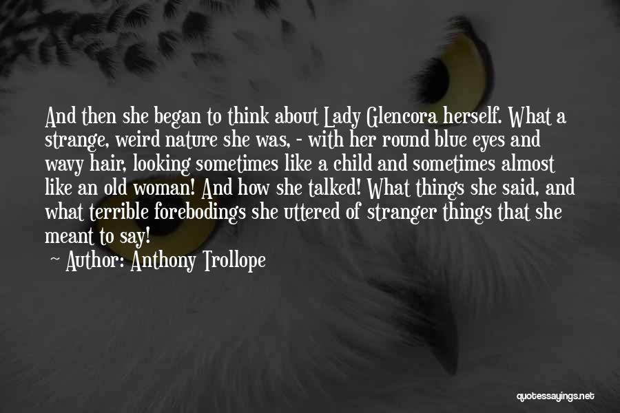 Anthony Trollope Quotes: And Then She Began To Think About Lady Glencora Herself. What A Strange, Weird Nature She Was, - With Her