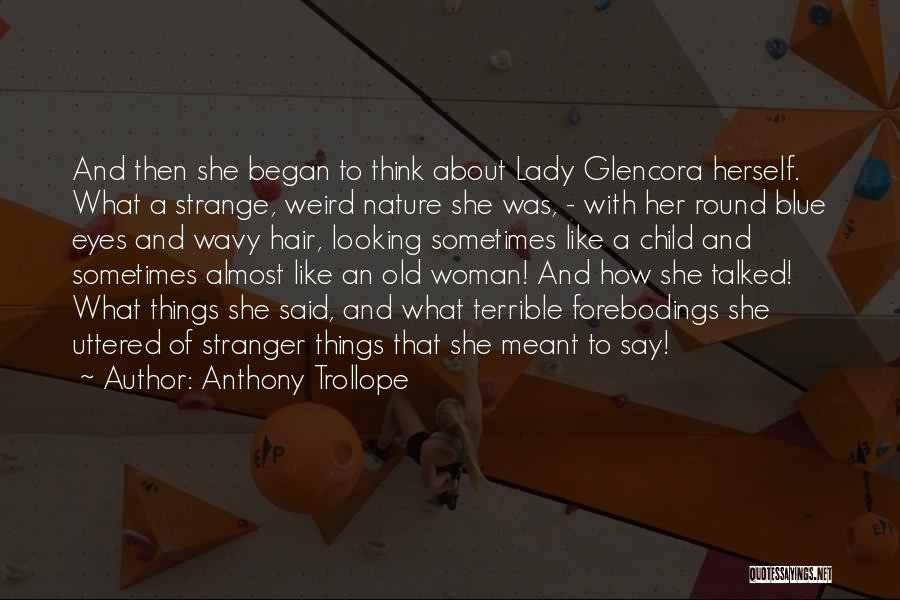 Anthony Trollope Quotes: And Then She Began To Think About Lady Glencora Herself. What A Strange, Weird Nature She Was, - With Her