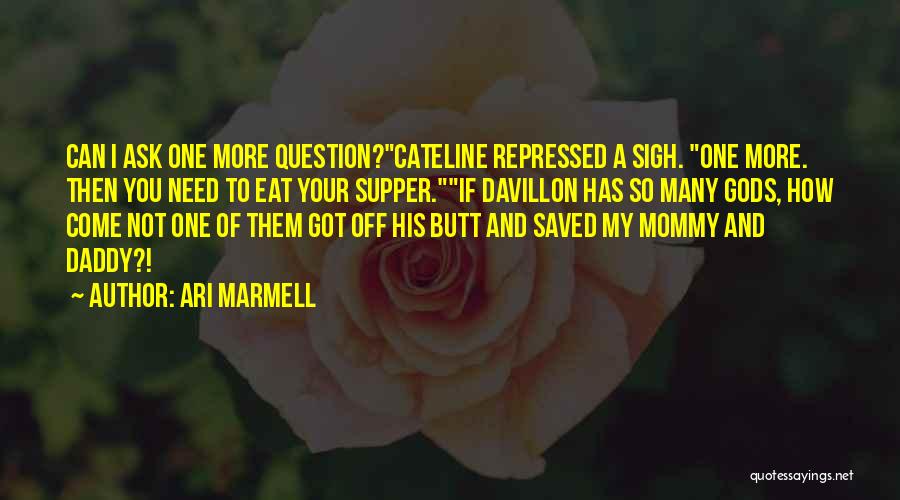 Ari Marmell Quotes: Can I Ask One More Question?cateline Repressed A Sigh. One More. Then You Need To Eat Your Supper.if Davillon Has