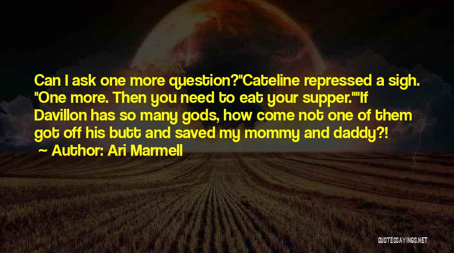 Ari Marmell Quotes: Can I Ask One More Question?cateline Repressed A Sigh. One More. Then You Need To Eat Your Supper.if Davillon Has
