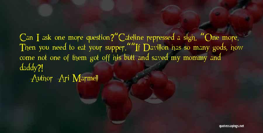 Ari Marmell Quotes: Can I Ask One More Question?cateline Repressed A Sigh. One More. Then You Need To Eat Your Supper.if Davillon Has