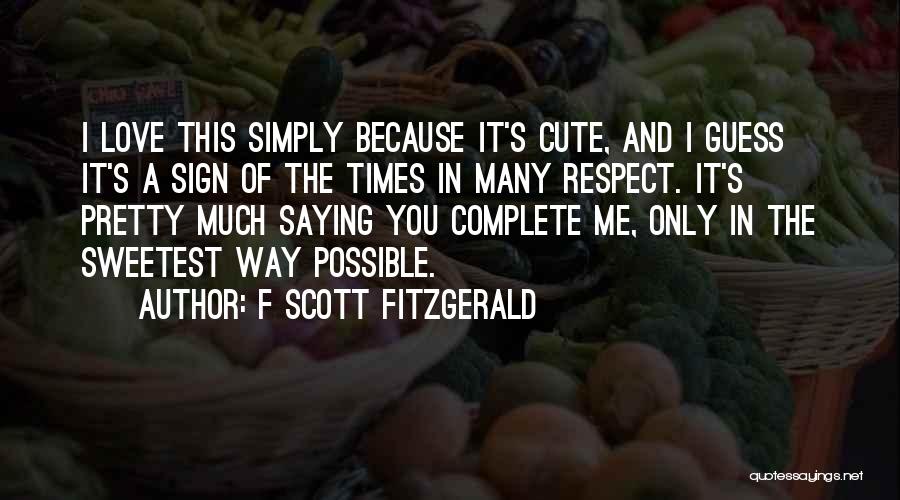F Scott Fitzgerald Quotes: I Love This Simply Because It's Cute, And I Guess It's A Sign Of The Times In Many Respect. It's