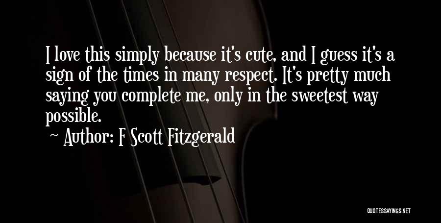 F Scott Fitzgerald Quotes: I Love This Simply Because It's Cute, And I Guess It's A Sign Of The Times In Many Respect. It's