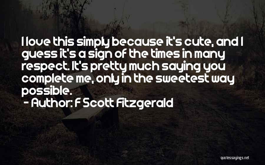 F Scott Fitzgerald Quotes: I Love This Simply Because It's Cute, And I Guess It's A Sign Of The Times In Many Respect. It's