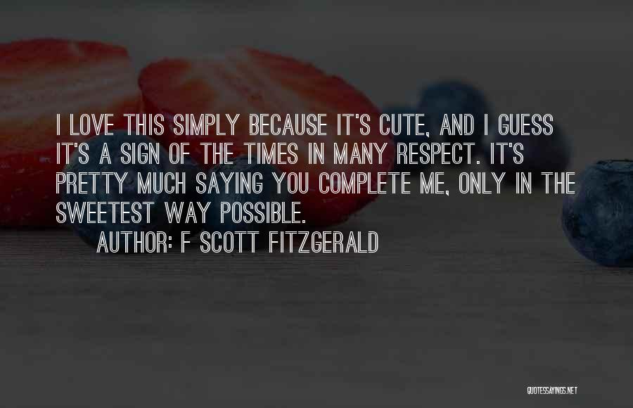 F Scott Fitzgerald Quotes: I Love This Simply Because It's Cute, And I Guess It's A Sign Of The Times In Many Respect. It's