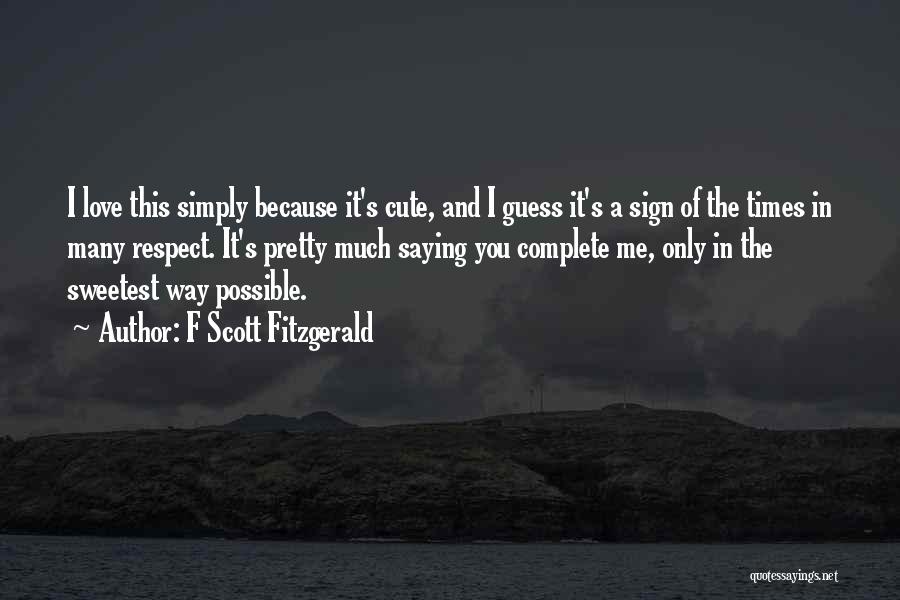 F Scott Fitzgerald Quotes: I Love This Simply Because It's Cute, And I Guess It's A Sign Of The Times In Many Respect. It's